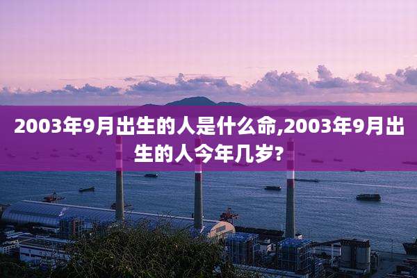 2003年9月出生的人是什么命,2003年9月出生的人今年几岁?