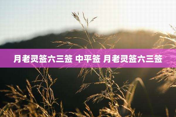 月老灵签六三签 中平签 月老灵签六三签