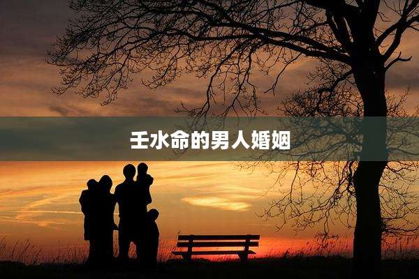 壬水命的男人婚姻