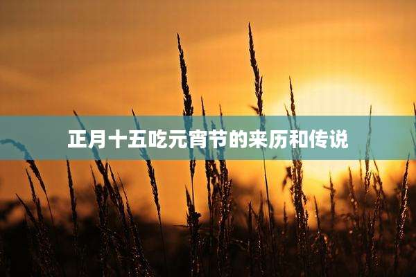 正月十五吃元宵节的来历和传说