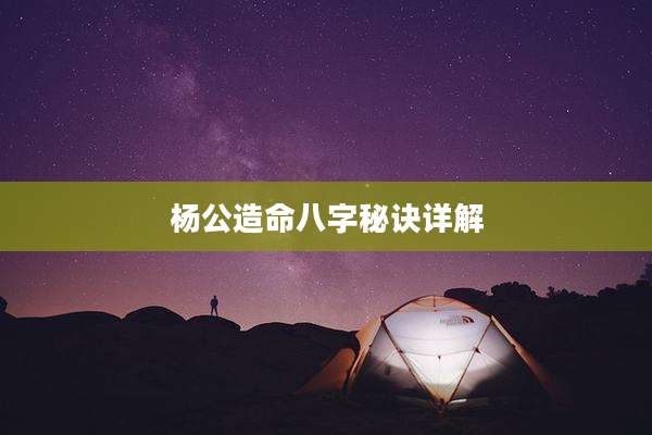 杨公造命八字秘诀详解