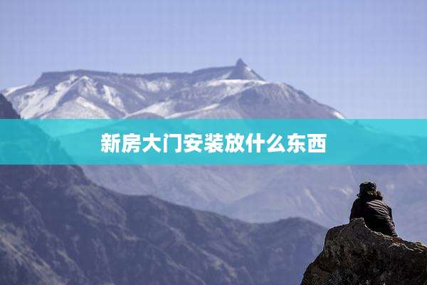 新房大门安装放什么东西