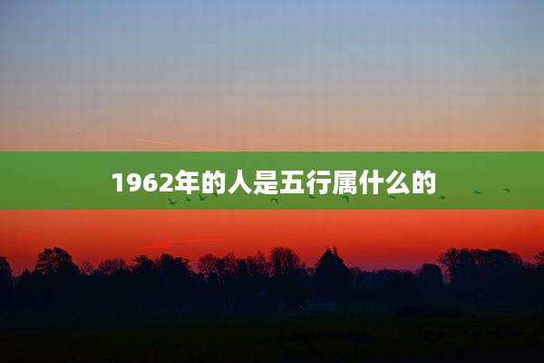 1962年的人是五行属什么的