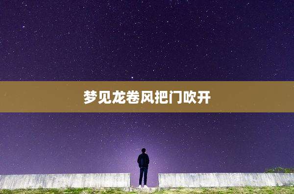 梦见龙卷风把门吹开