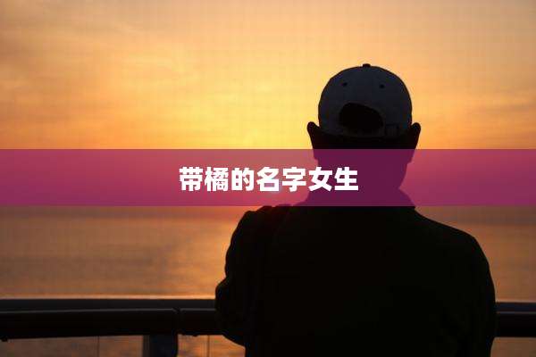 带橘的名字女生