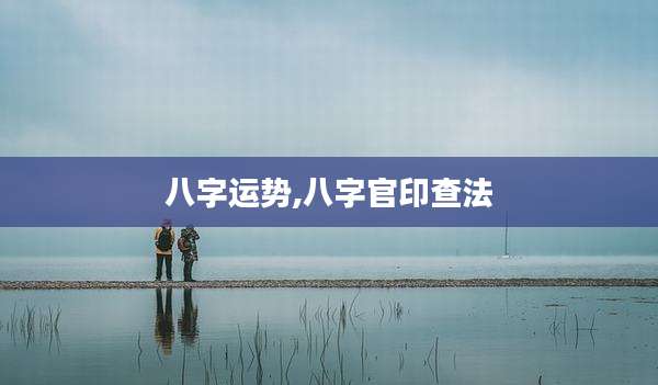 八字运势,八字官印查法