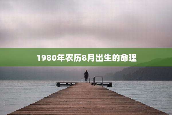 1980年农历8月出生的命理