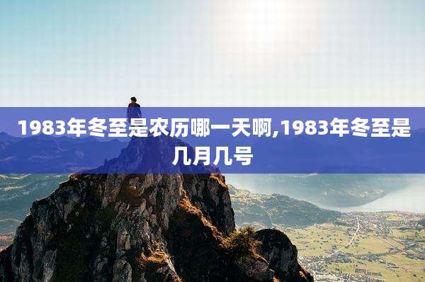 1983年冬至是农历哪一天啊,1983年冬至是几月几号