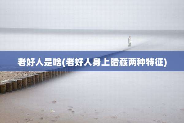 老好人是啥(老好人身上暗藏两种特征)