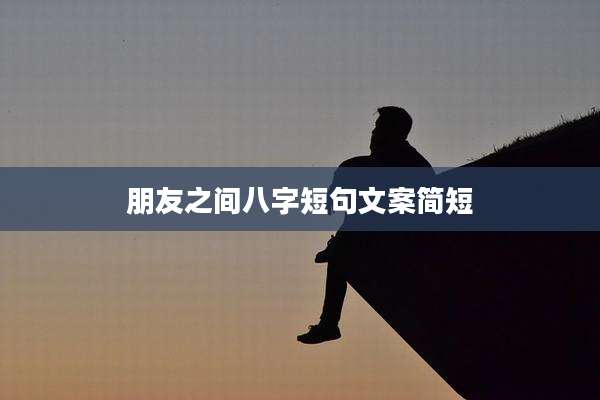 朋友之间八字短句文案简短
