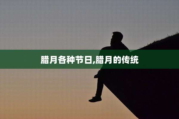 腊月各种节日,腊月的传统