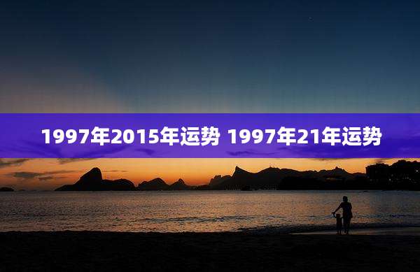 1997年2015年运势 1997年21年运势