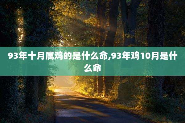 93年十月属鸡的是什么命,93年鸡10月是什么命