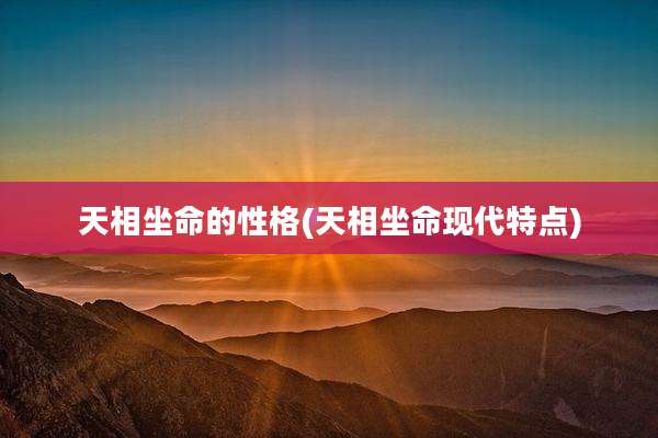天相坐命的性格(天相坐命现代特点)