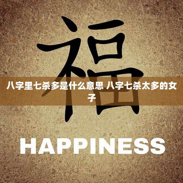 八字里七杀多是什么意思 八字七杀太多的女子