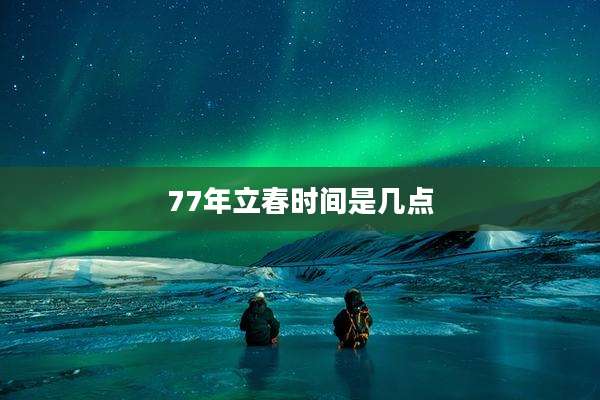 77年立春时间是几点