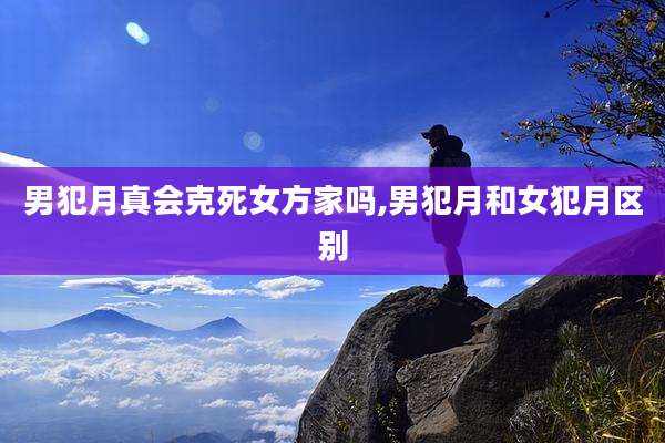 男犯月真会克死女方家吗,男犯月和女犯月区别