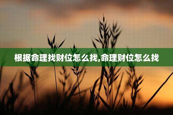 根据命理找财位怎么找,命理财位怎么找