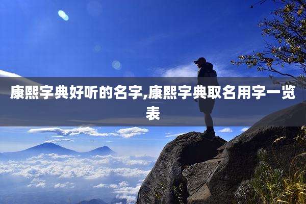 康熙字典好听的名字,康熙字典取名用字一览表