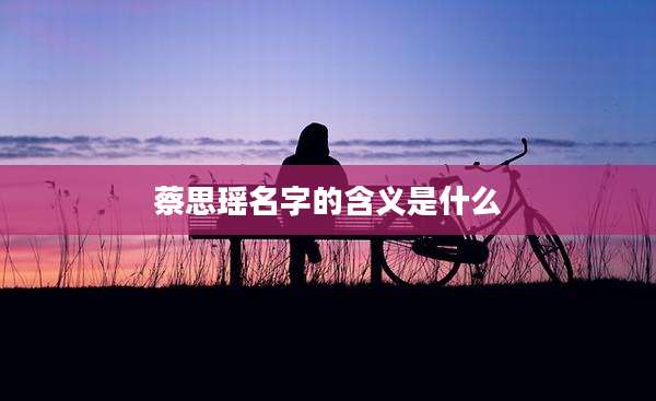 蔡思瑶名字的含义是什么