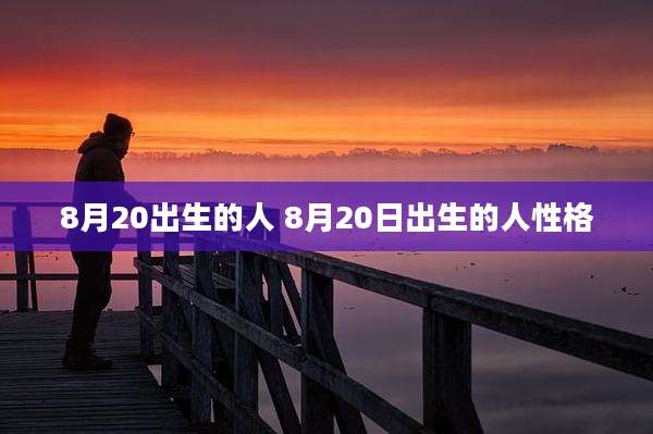 8月20出生的人 8月20日出生的人性格