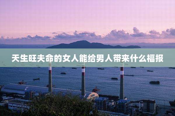 天生旺夫命的女人能给男人带来什么福报