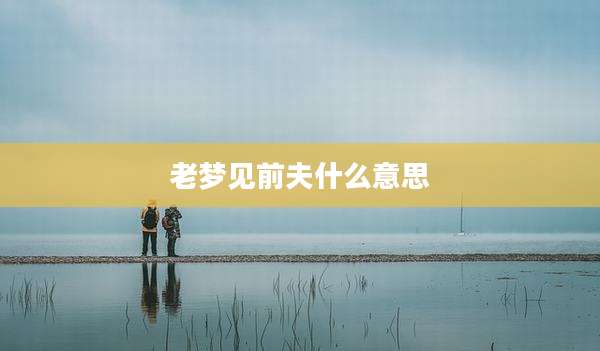 老梦见前夫什么意思