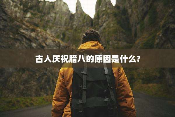 古人庆祝腊八的原因是什么?