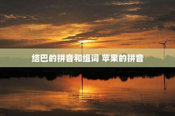 结巴的拼音和组词 苹果的拼音