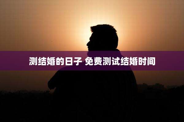 测结婚的日子 免费测试结婚时间
