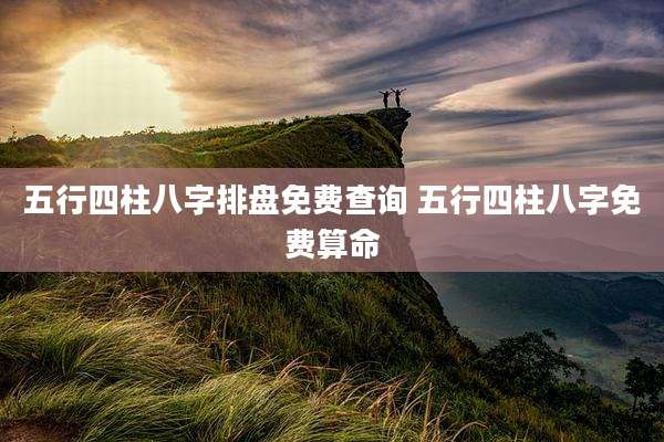 五行四柱八字排盘免费查询 五行四柱八字免费算命