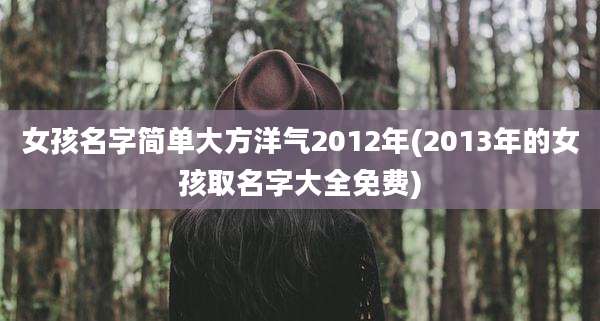 女孩名字简单大方洋气2012年(2013年的女孩取名字大全免费)