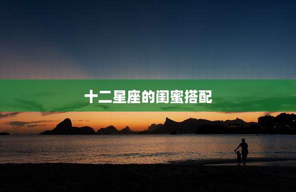 十二星座的闺蜜搭配