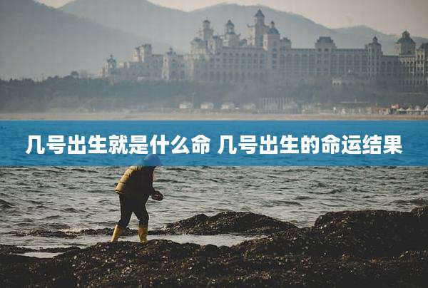 几号出生就是什么命 几号出生的命运结果