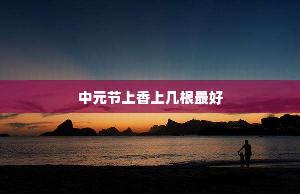 中元节上香上几根最好