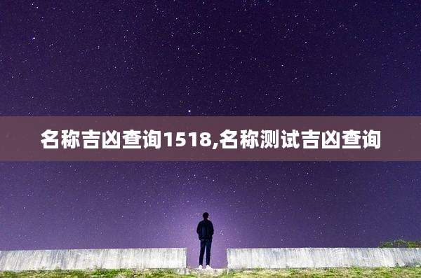 名称吉凶查询1518,名称测试吉凶查询