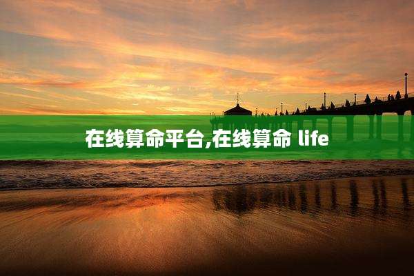 在线算命平台,在线算命 life
