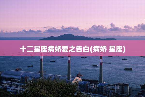 十二星座病娇爱之告白(病娇 星座)