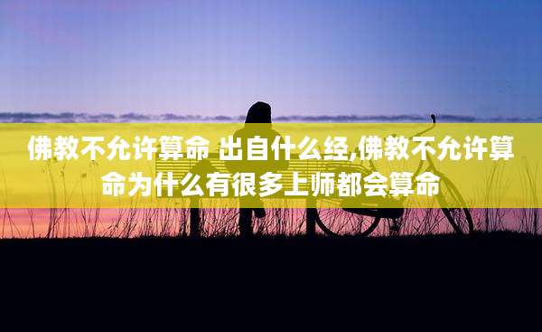 佛教不允许算命 出自什么经,佛教不允许算命为什么有很多上师都会算命