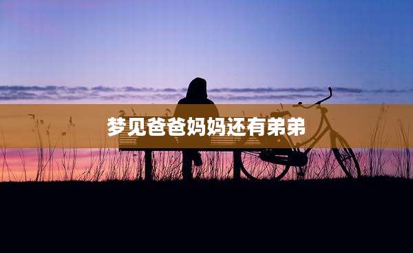 梦见爸爸妈妈还有弟弟