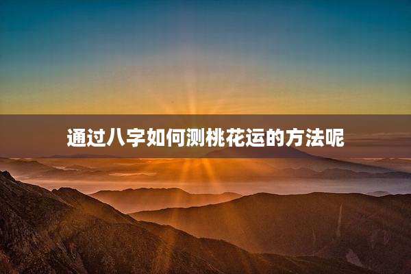 通过八字如何测桃花运的方法呢