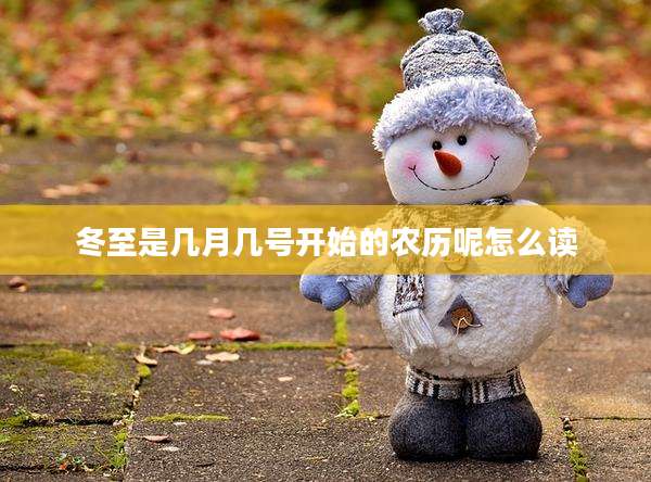冬至是几月几号开始的农历呢怎么读