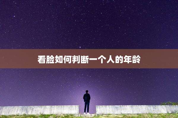 看脸如何判断一个人的年龄