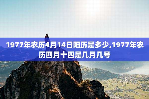 1977年农历4月14日阳历是多少,1977年农历四月十四是几月几号