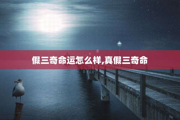 假三奇命运怎么样,真假三奇命