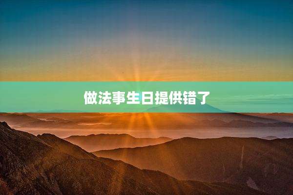 做法事生日提供错了
