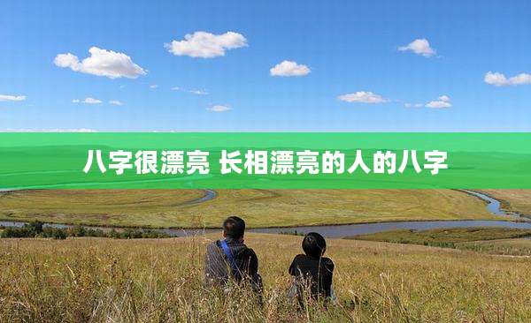 八字很漂亮 长相漂亮的人的八字