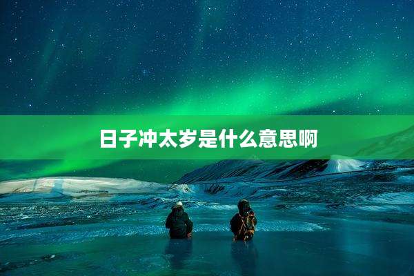 日子冲太岁是什么意思啊