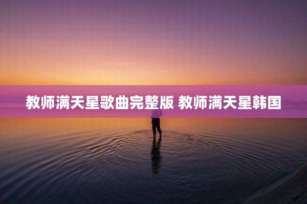 教师满天星歌曲完整版 教师满天星韩国