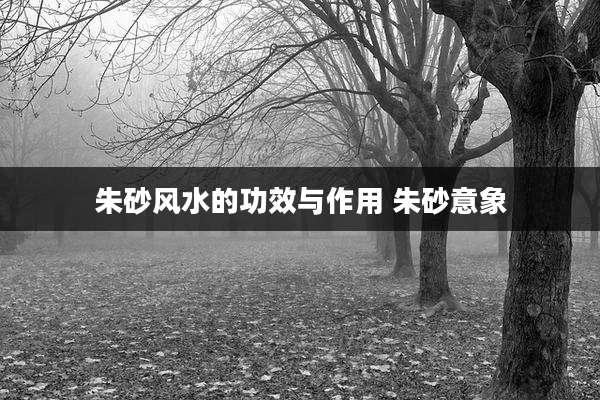 朱砂风水的功效与作用 朱砂意象